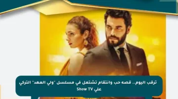 🔥 ترقب اليوم.. قصة حب وانتقام تشتعل في مسلسل “ولي العهد” التركي على Show TV